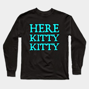 Here Kitty Kitty Long Sleeve T-Shirt